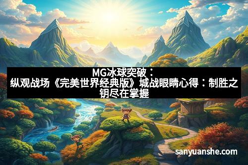 MG冰球突破：纵观战场《完美世界经典版》城战眼睛心得：制胜之钥尽在掌握